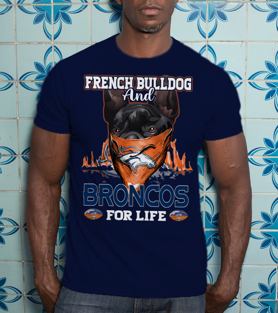 French Bulldog And Denver Broncos For Life T-Shirt