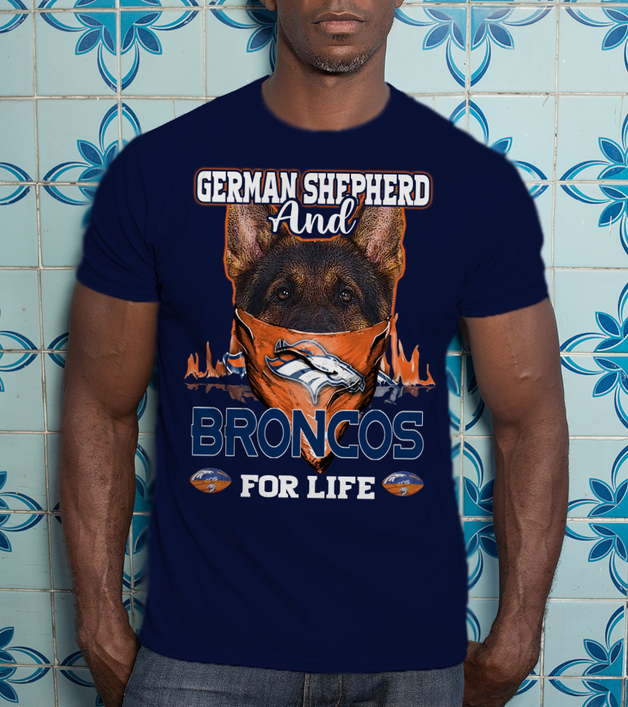 German Shepherd And Denver Broncos For Life Broncos T-Shirt