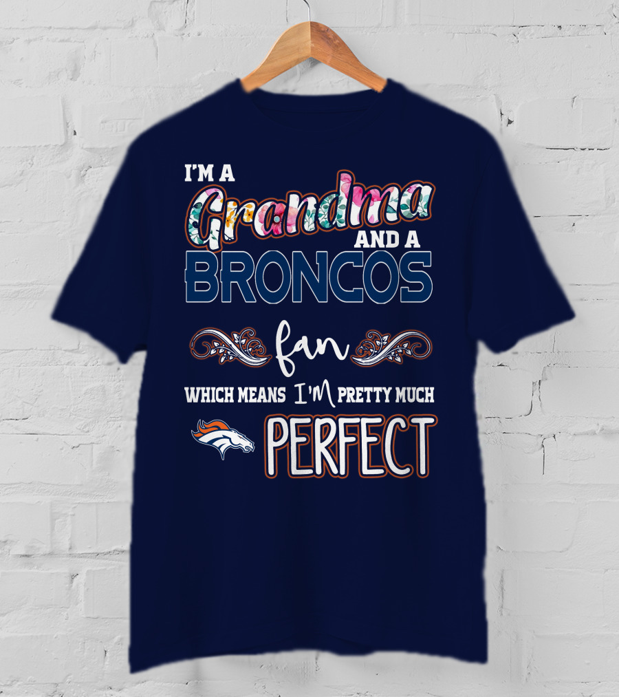 I'm A Grandma And A Broncos Fan Which Means I'm Pretty Much Perfect T-Shirt
