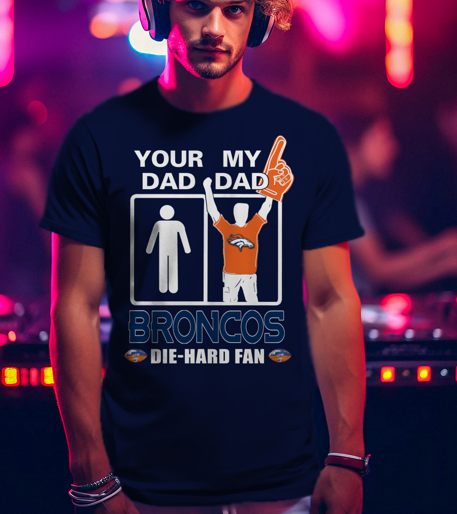 Your Dad My Dad Broncos Die-Hard Fan T-Shirt