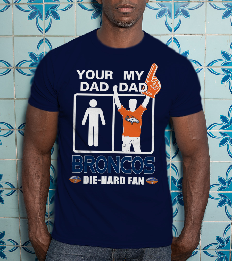 Your Dad My Dad Broncos Die-Hard Fan T-Shirt
