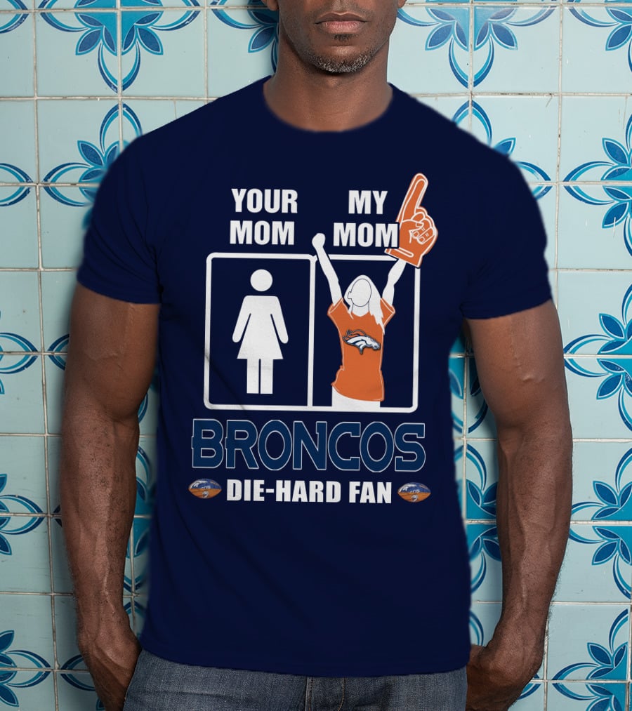 Your Mom My Mom Broncos Die-Hard Fan T-Shirt