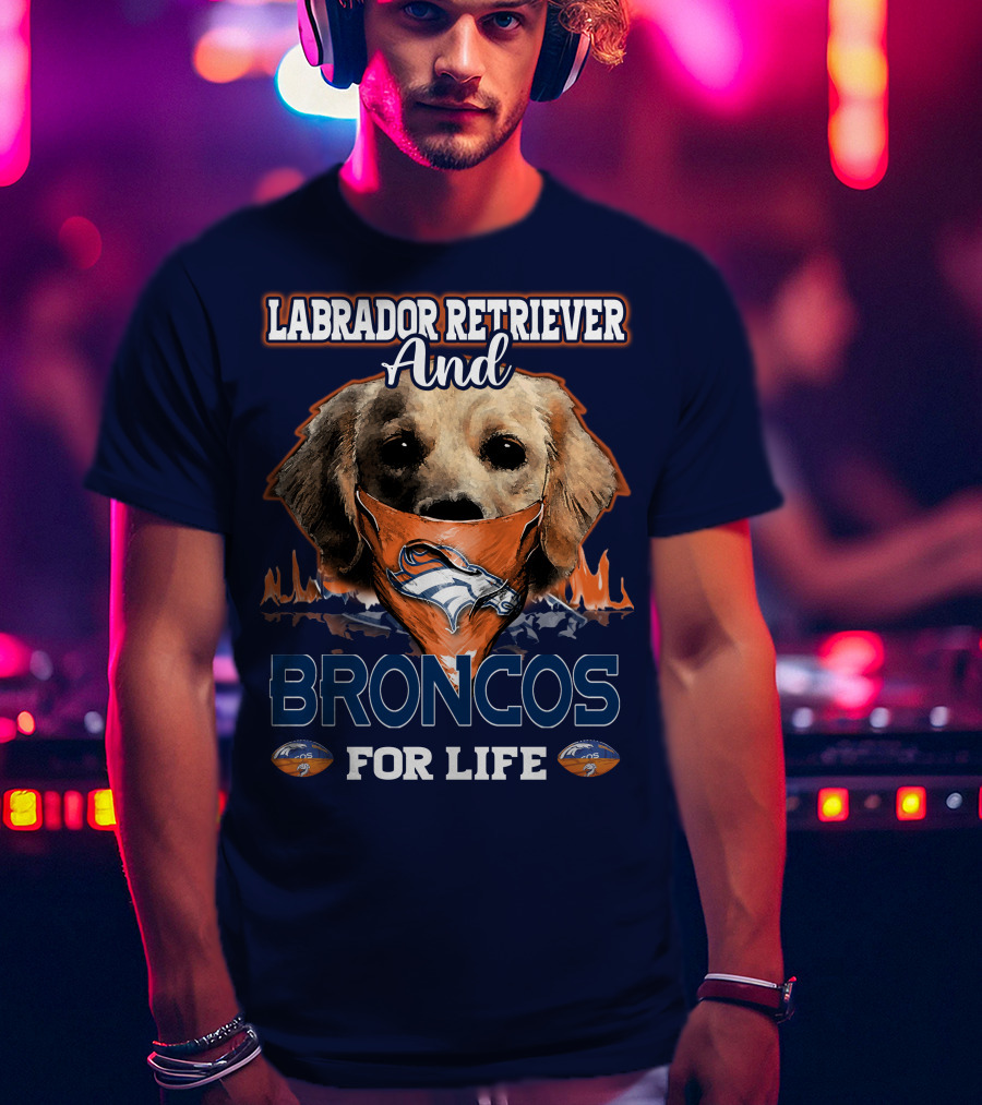 Labrador Retriever And Broncos For Life Denver Broncos T-Shirt