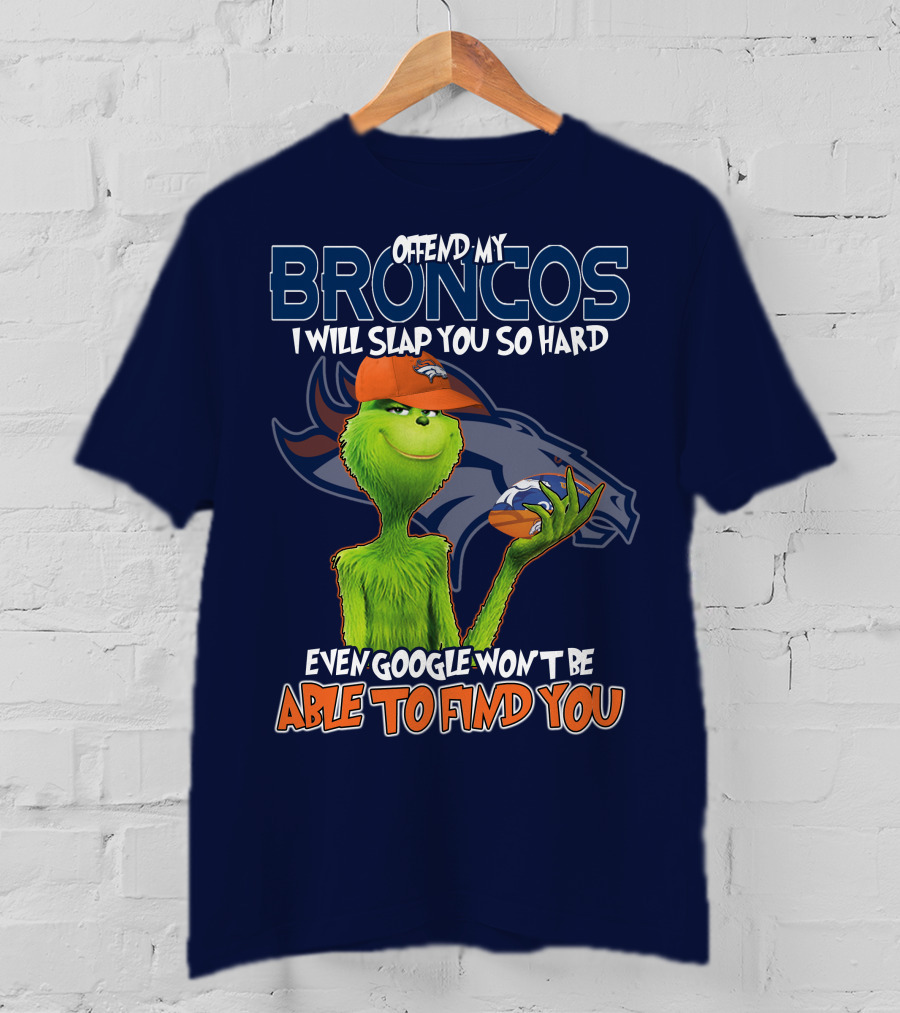 Offend My Broncos I Will Slap You So Hard Even Google Won't Be Able To Find You Grinch V2 Denver Broncos T-Shirt