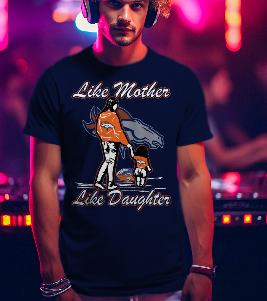 Like Mother Like Daughter Denver Broncos T-Shirt