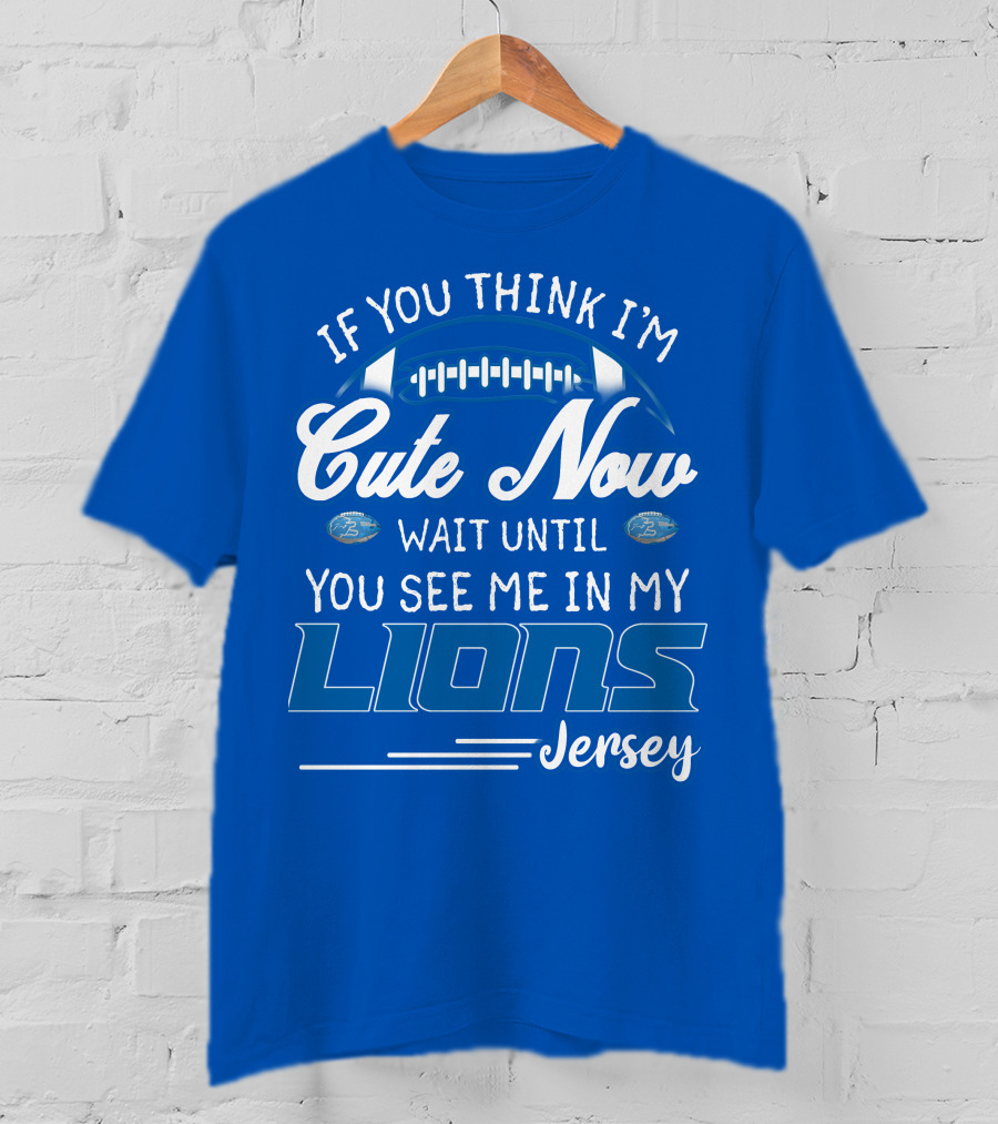 If You Think I'm Cute Now Wait Until You See Me In My Lions Jersey T-Shirt