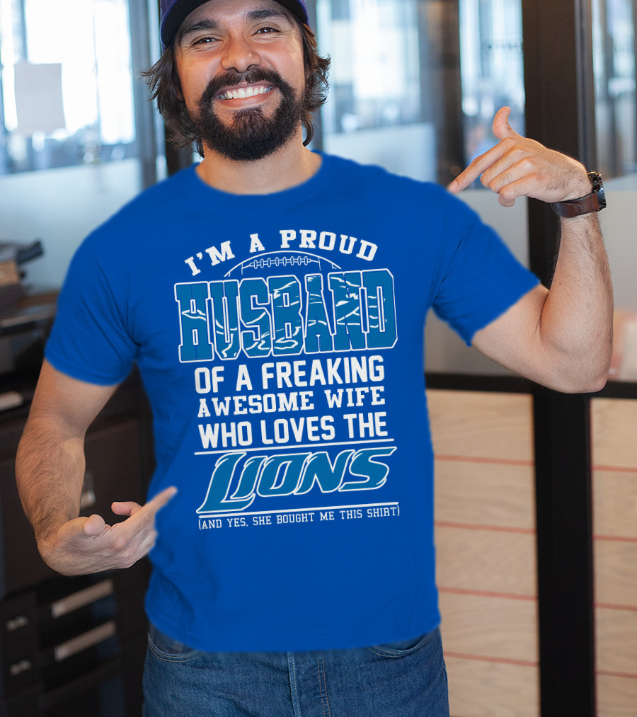 I'm A Proud Husband Of A Freaking Awesome Wife Who Loves The Lions (And Yes She Bought Me This Shirt) T-Shirt
