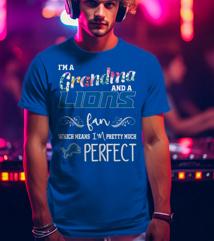I'm A Grandma And A Lions Fan Which Means I'm Pretty Much Perfect T-Shirt