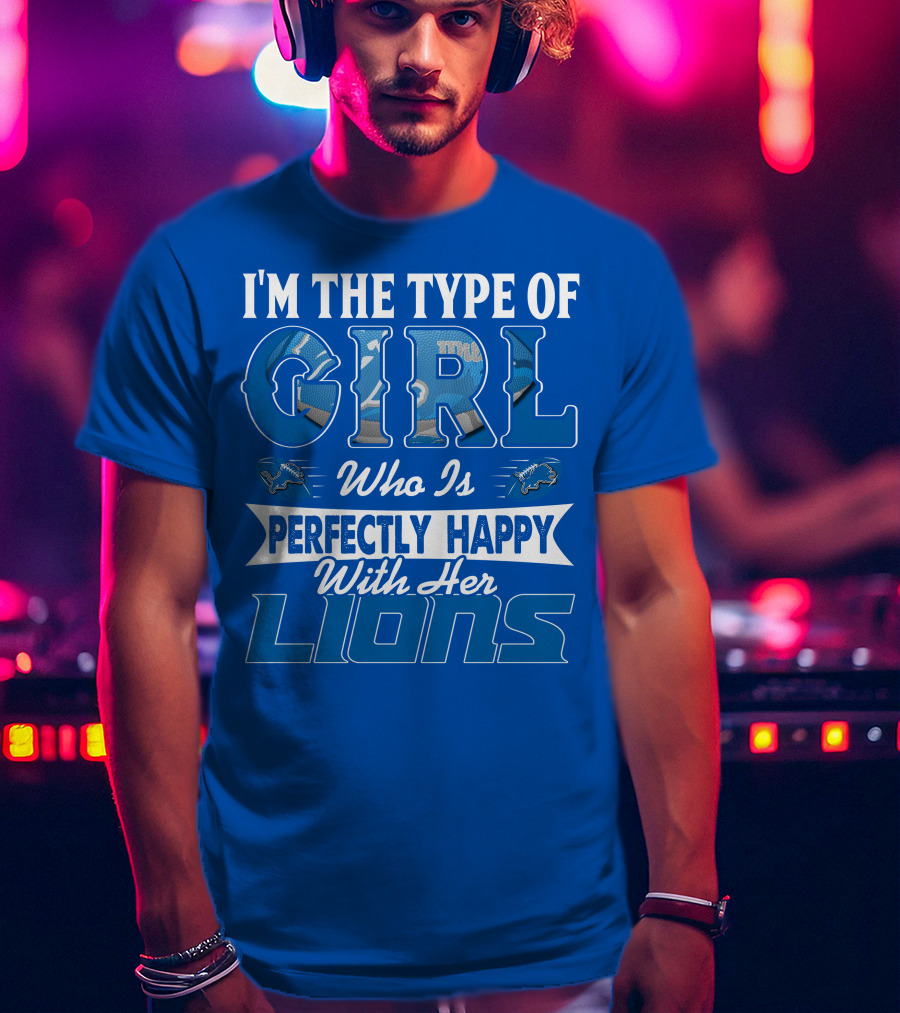 I'm The Type Of Girl Who Is Perfectly Happy With Her Detroit Lions T-Shirt