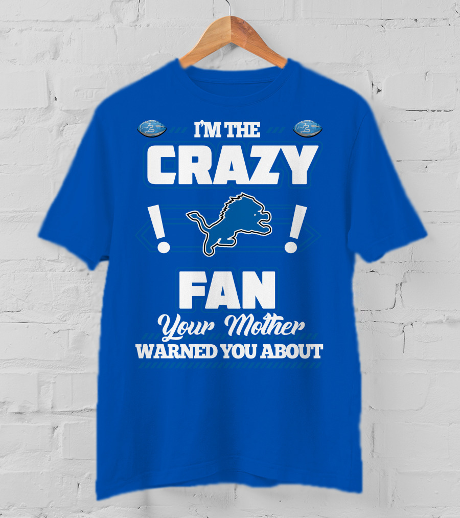 I'm The Crazy Detroit Lions Fan Your Mother Warned You About T-Shirt