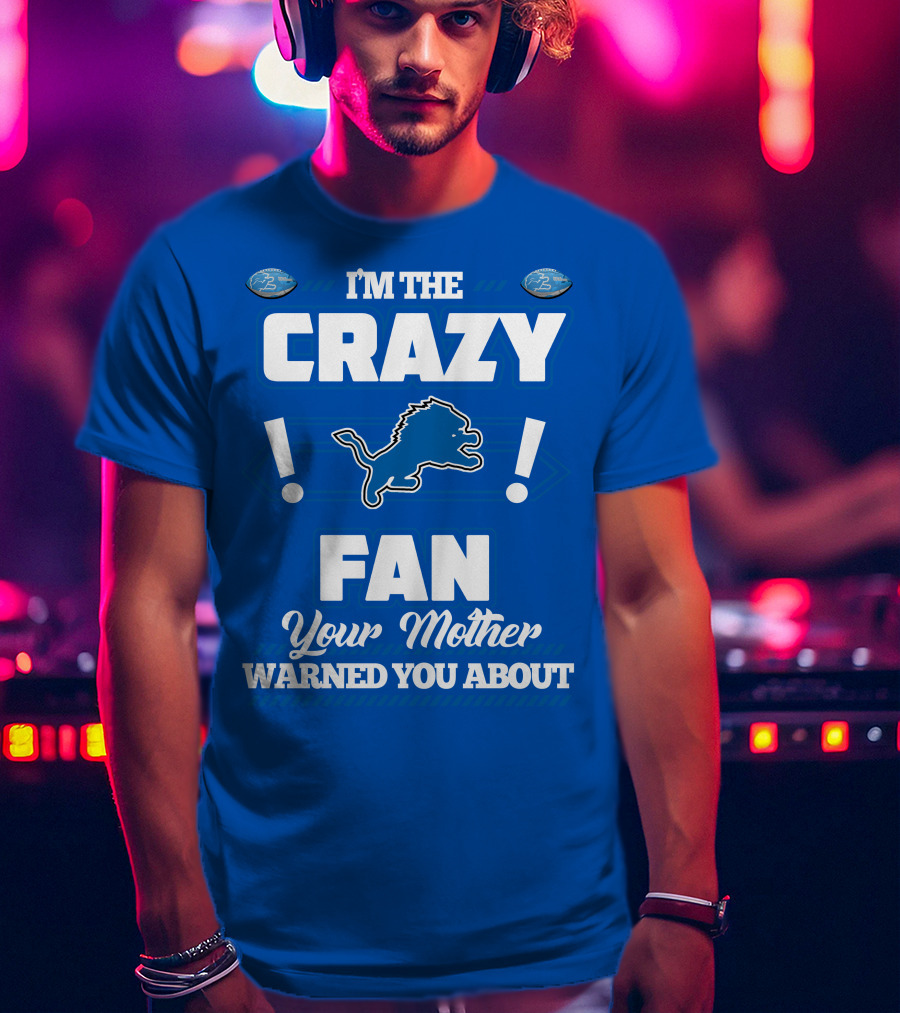 I'm The Crazy Detroit Lions Fan Your Mother Warned You About T-Shirt