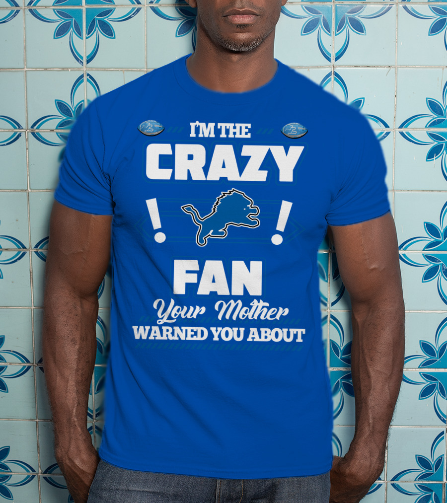I'm The Crazy Detroit Lions Fan Your Mother Warned You About T-Shirt