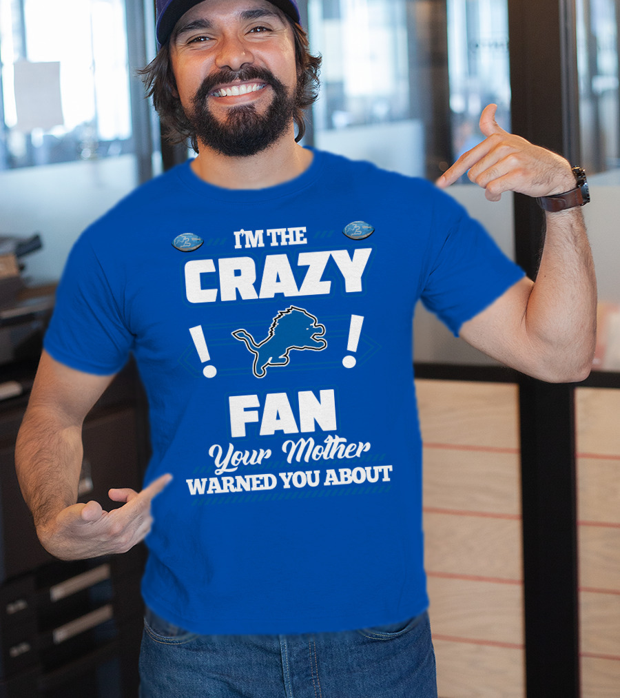I'm The Crazy Detroit Lions Fan Your Mother Warned You About T-Shirt