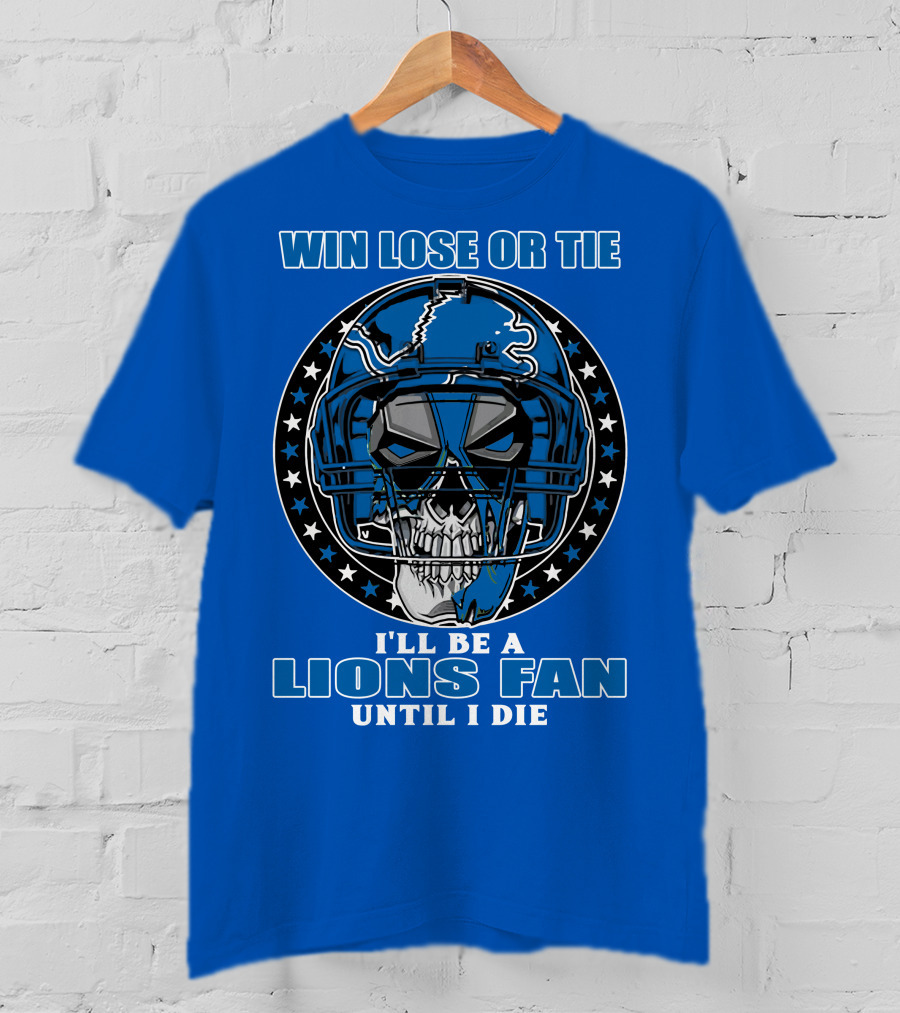 Win Lose Or Tie I'll Be A Lions Fan Until I Die Skull Helmet Football 70 Detroit Lions T-Shirt