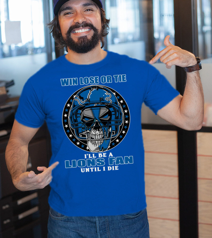 Win Lose Or Tie I'll Be A Lions Fan Until I Die Skull Helmet Football 70 Detroit Lions T-Shirt