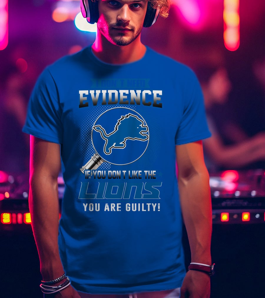 I Don't Need Evidence Detroit Lions You Are Guilty T-Shirt