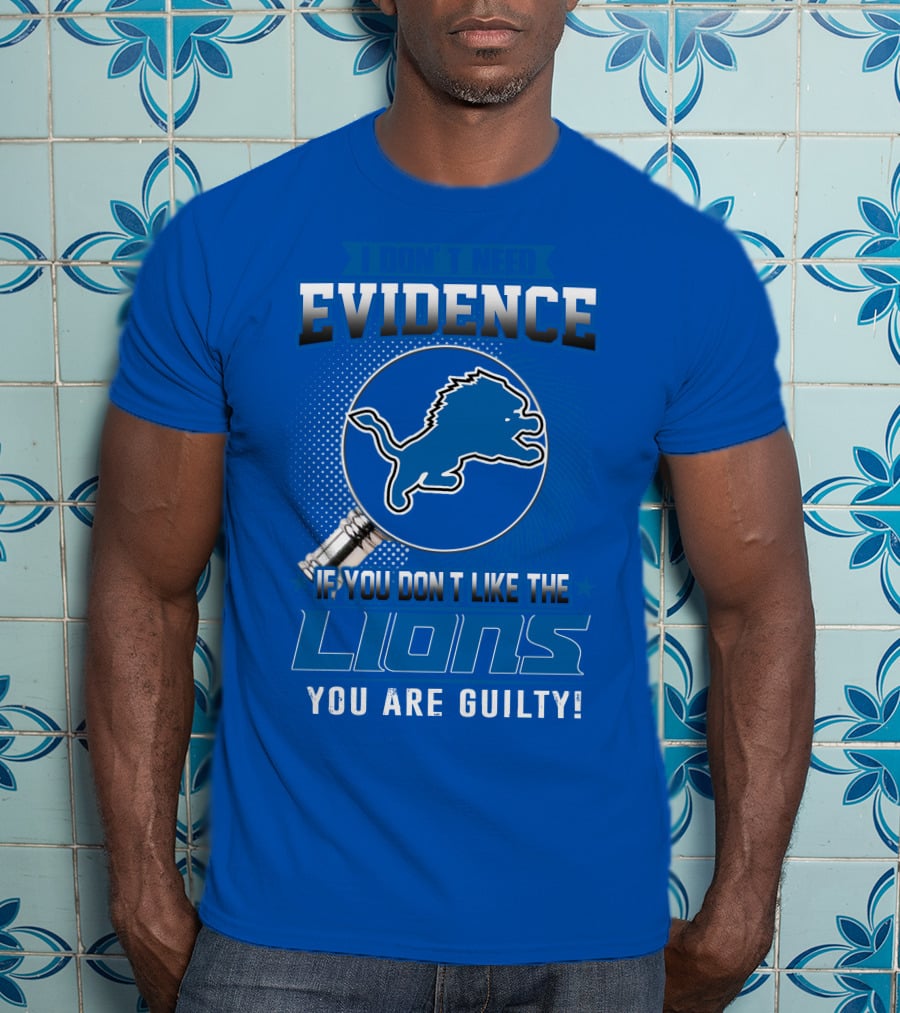 I Don't Need Evidence Detroit Lions You Are Guilty T-Shirt