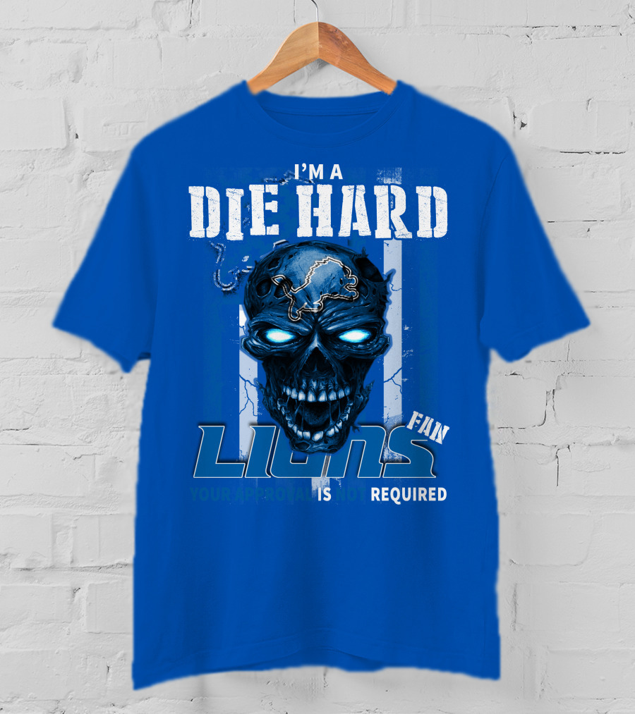 I'm A Die Hard Lions Fan Your Approval Is Not Required Detroit Lions T-Shirt