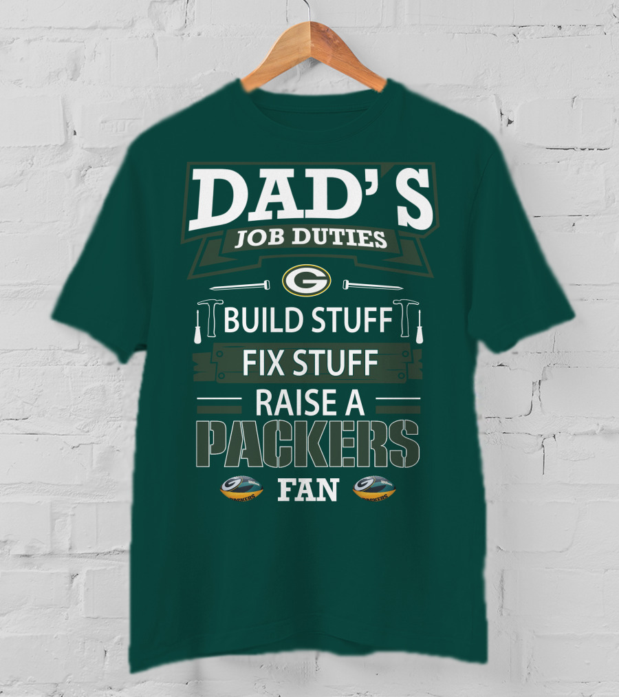 Dad's Job Duties Build Stuff Fix Stuff Raise A Packers Fan T-Shirt