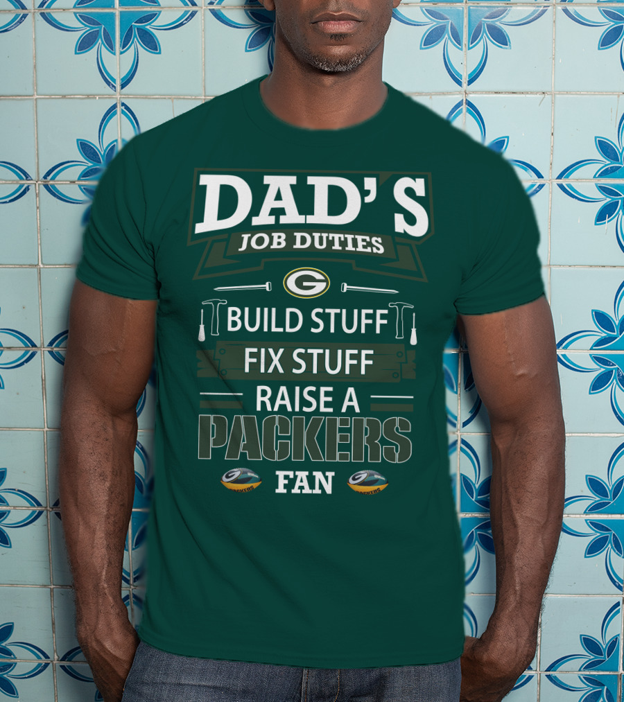 Dad's Job Duties Build Stuff Fix Stuff Raise A Packers Fan T-Shirt