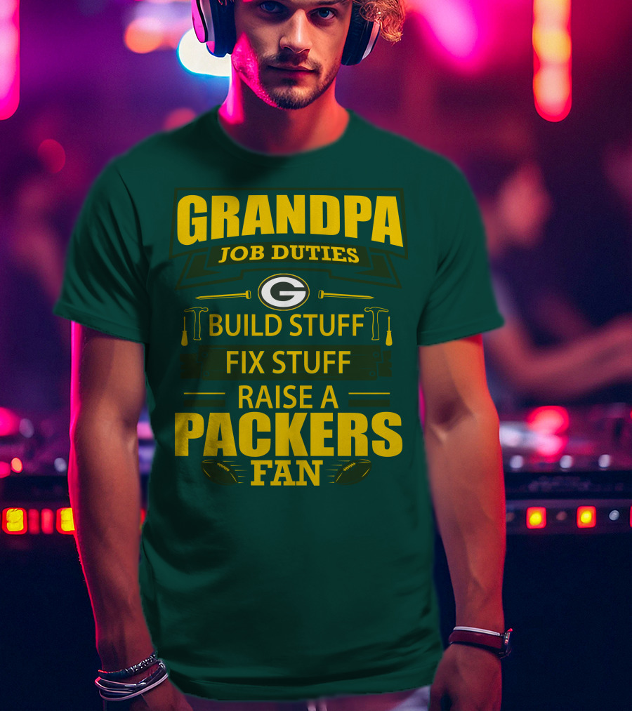 Grandpa Job Duties Green Bay Packers Fan Build Stuff Fix Stuff Raise Packers Fan T-Shirt