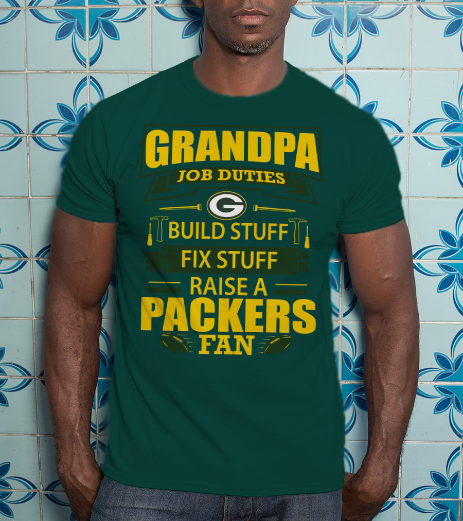 Grandpa Job Duties Green Bay Packers Fan Build Stuff Fix Stuff Raise Packers Fan T-Shirt