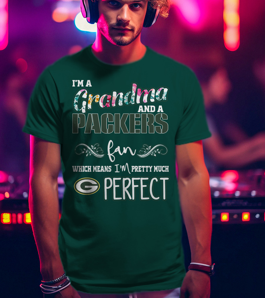 I'm A Grandma And A Packers Fan Which Means I'm Pretty Much Perfect T-Shirt