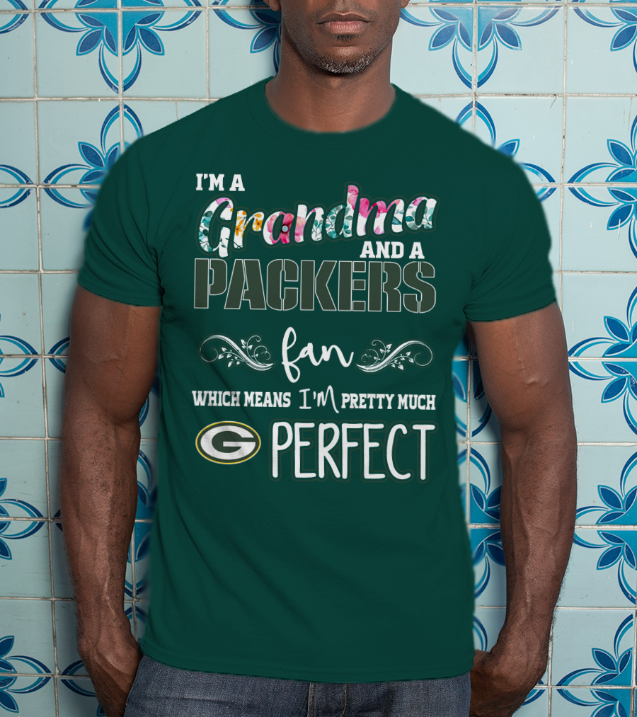 I'm A Grandma And A Packers Fan Which Means I'm Pretty Much Perfect T-Shirt
