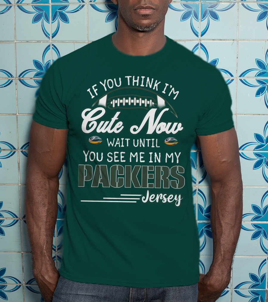 If You Think I'm Cute Now Wait Until You See Me In My Packers Jersey T-Shirt
