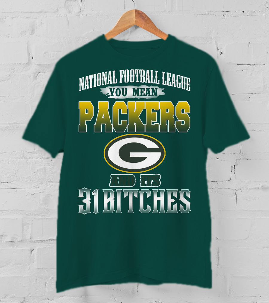 National Football League You Mean Packers And Its 31 Bitches T-Shirt