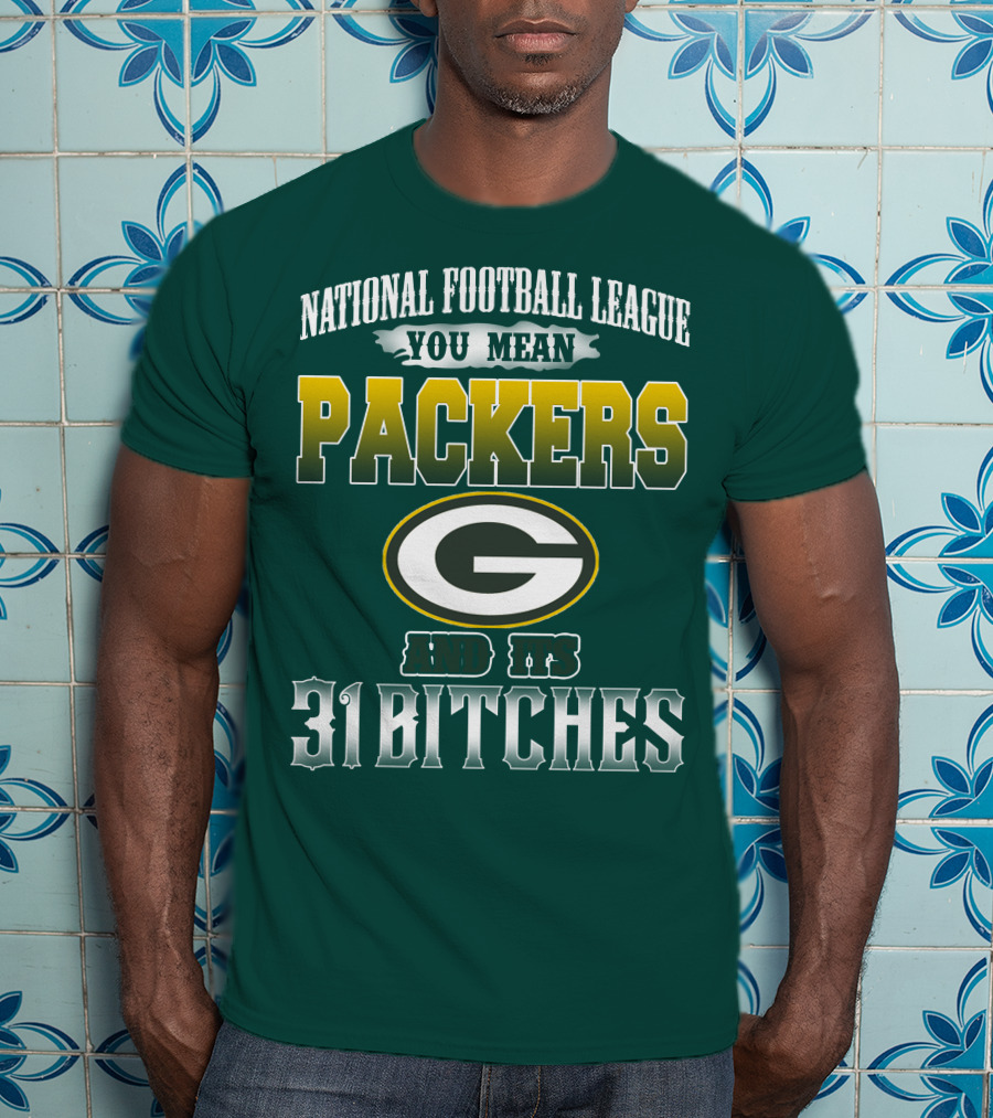 National Football League You Mean Packers And Its 31 Bitches T-Shirt