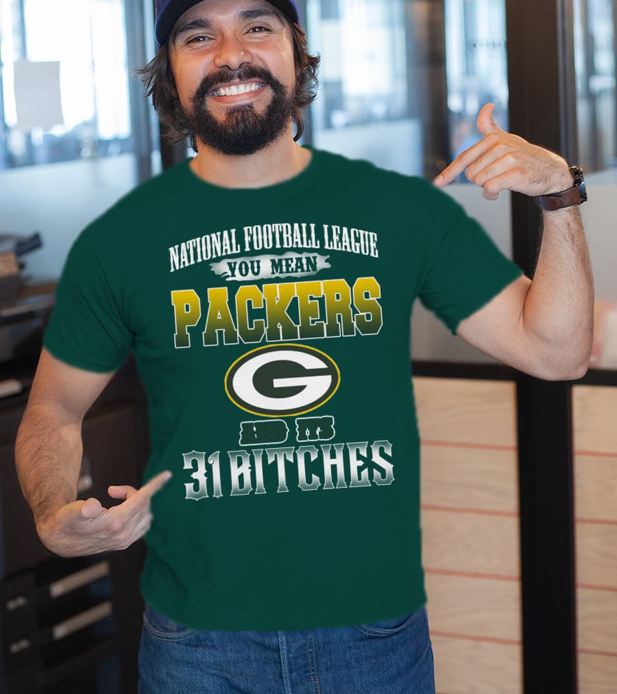 National Football League You Mean Packers And Its 31 Bitches T-Shirt