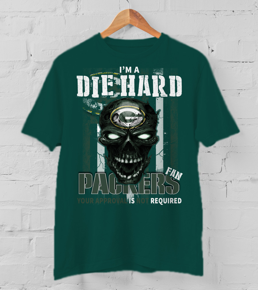 I'm A Die Hard Packers Fan Your Approval Is Not Required T-Shirt