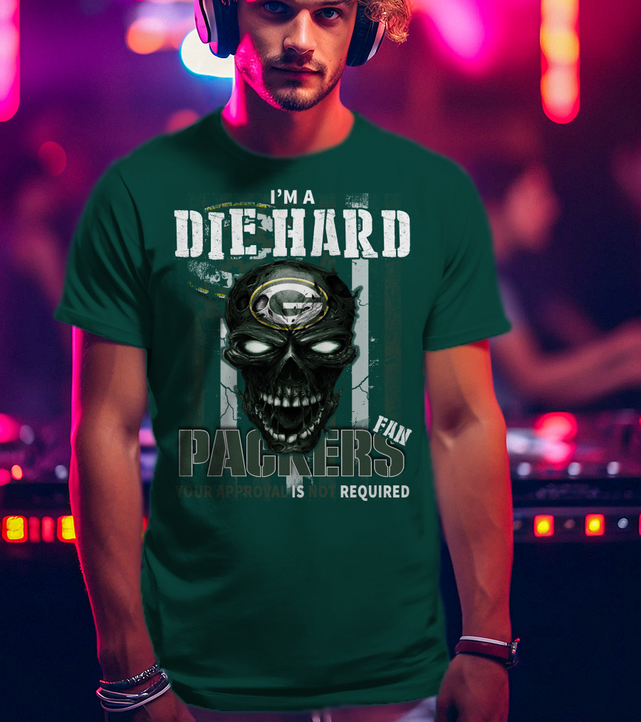 I'm A Die Hard Packers Fan Your Approval Is Not Required T-Shirt
