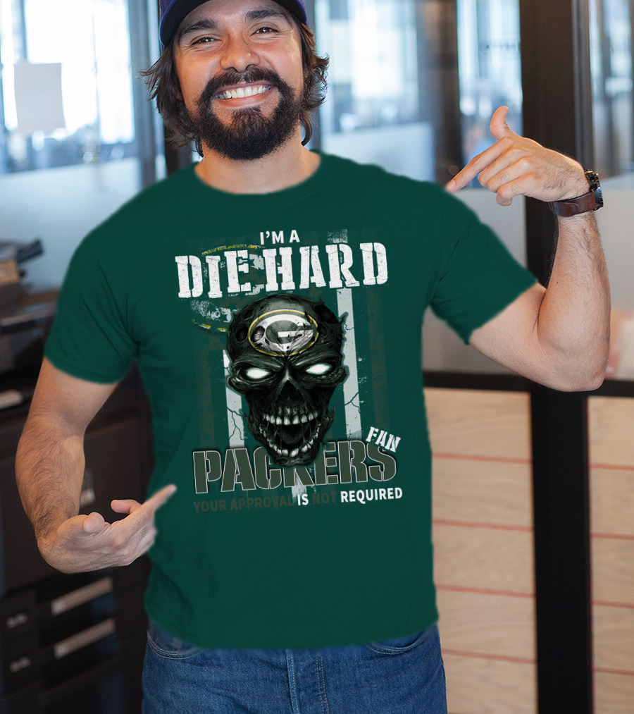 I'm A Die Hard Packers Fan Your Approval Is Not Required T-Shirt