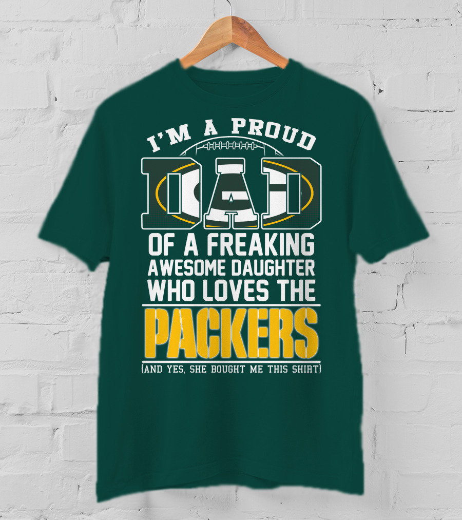 I'm A Proud Dad Of A Freaking Awesome Daughter Who Loves The Packers T-Shirt