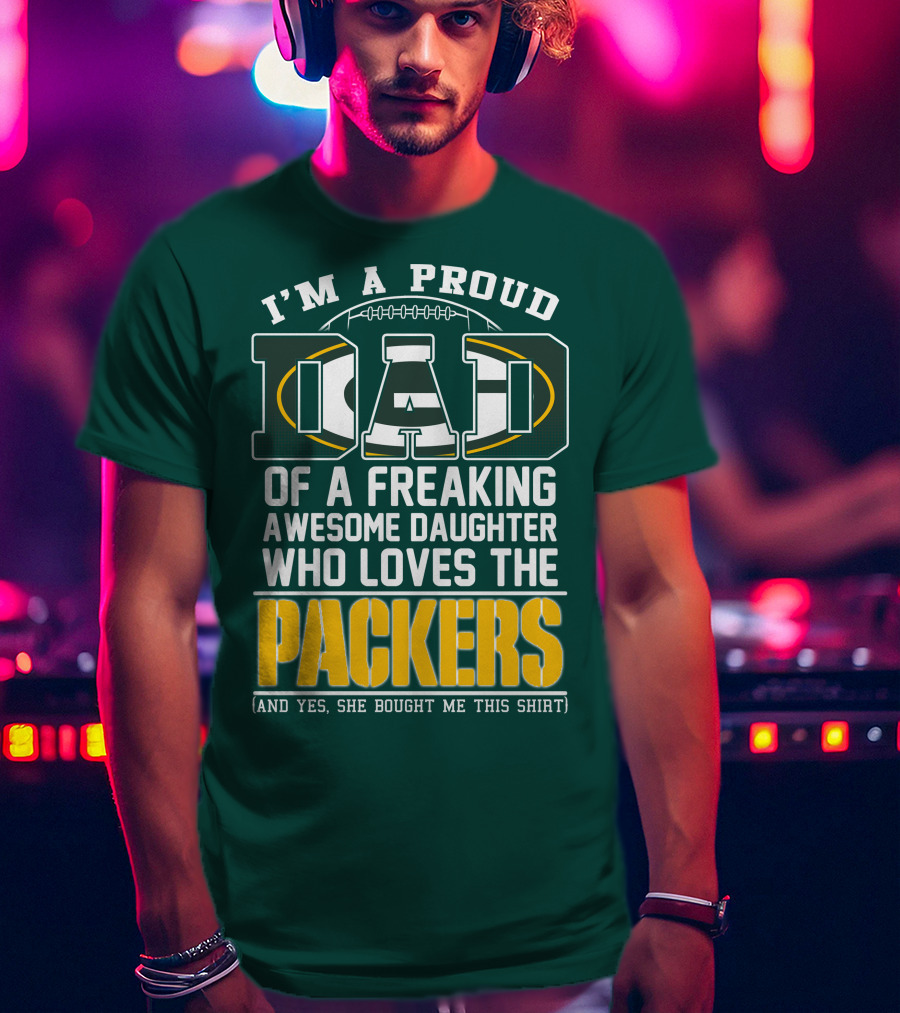 I'm A Proud Dad Of A Freaking Awesome Daughter Who Loves The Packers T-Shirt