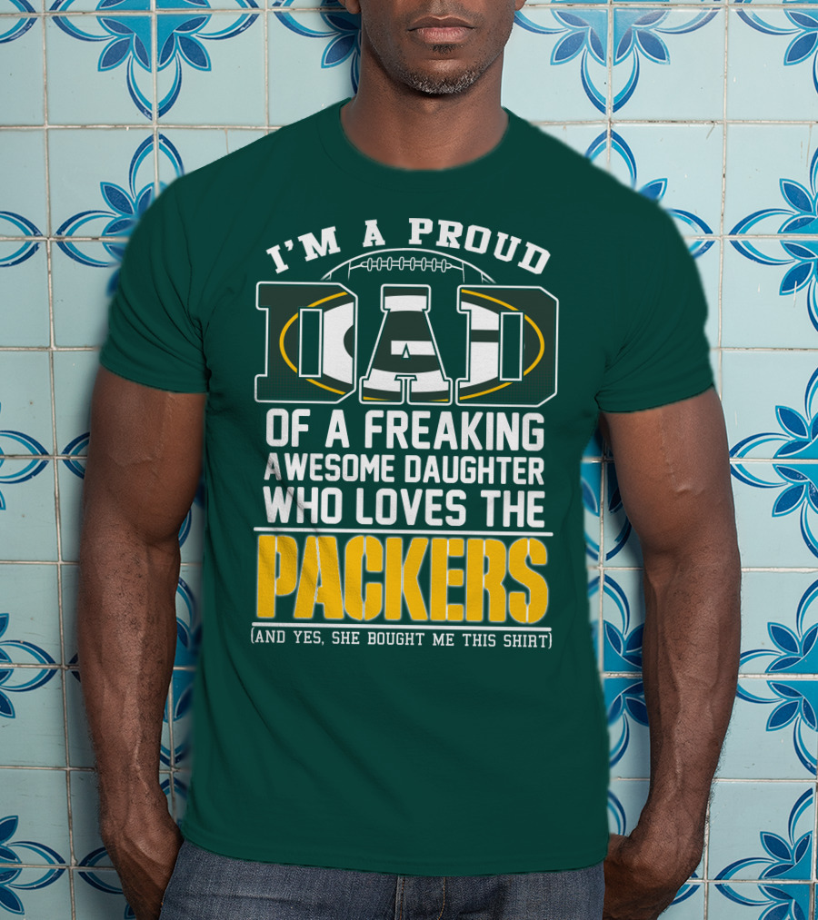 I'm A Proud Dad Of A Freaking Awesome Daughter Who Loves The Packers T-Shirt