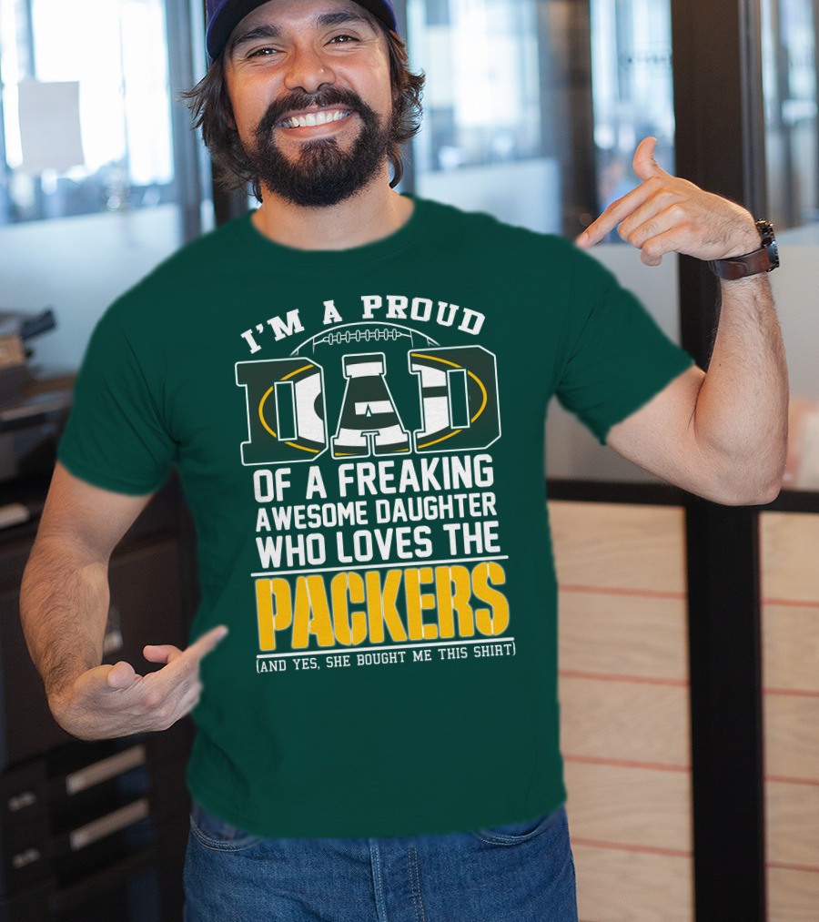 I'm A Proud Dad Of A Freaking Awesome Daughter Who Loves The Packers T-Shirt