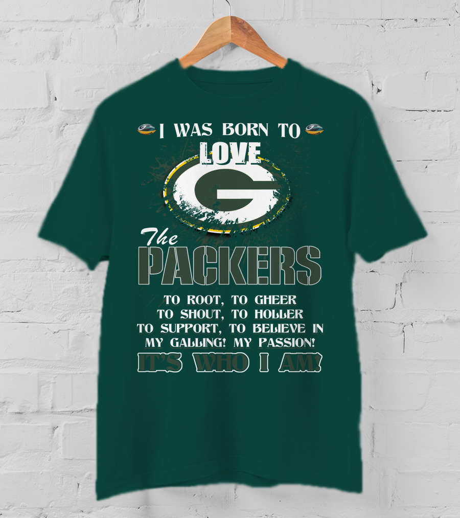 I Was Born To Love The Green Bay Packers It's Who I Am T-Shirt