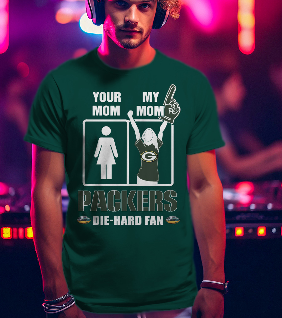 Ymmm Packers Your Mom My Mom Die-Hard Fan T-Shirt