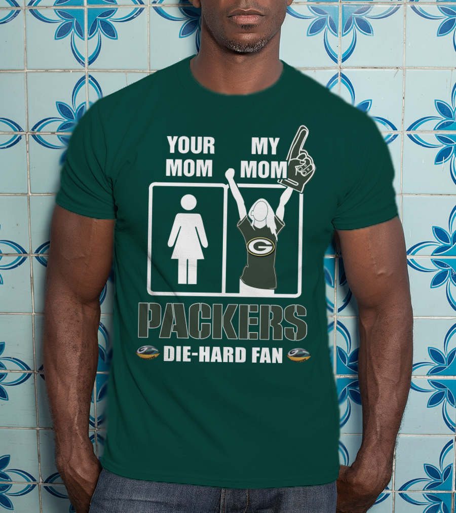 Ymmm Packers Your Mom My Mom Die-Hard Fan T-Shirt