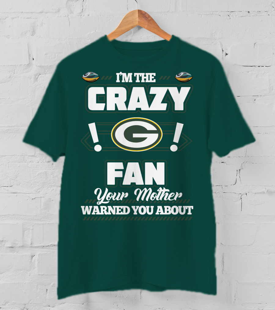 I'm The Crazy Green Bay Packers Fan Your Mother Warned You About T-Shirt