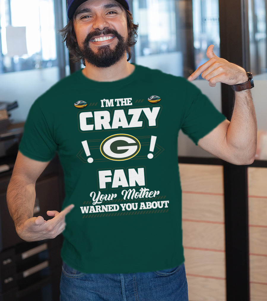 I'm The Crazy Green Bay Packers Fan Your Mother Warned You About T-Shirt