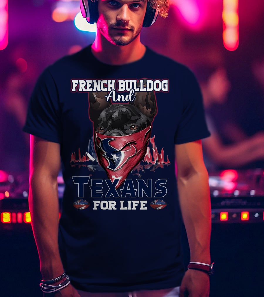 French Bulldog And Texans For Life Houston T-Shirt