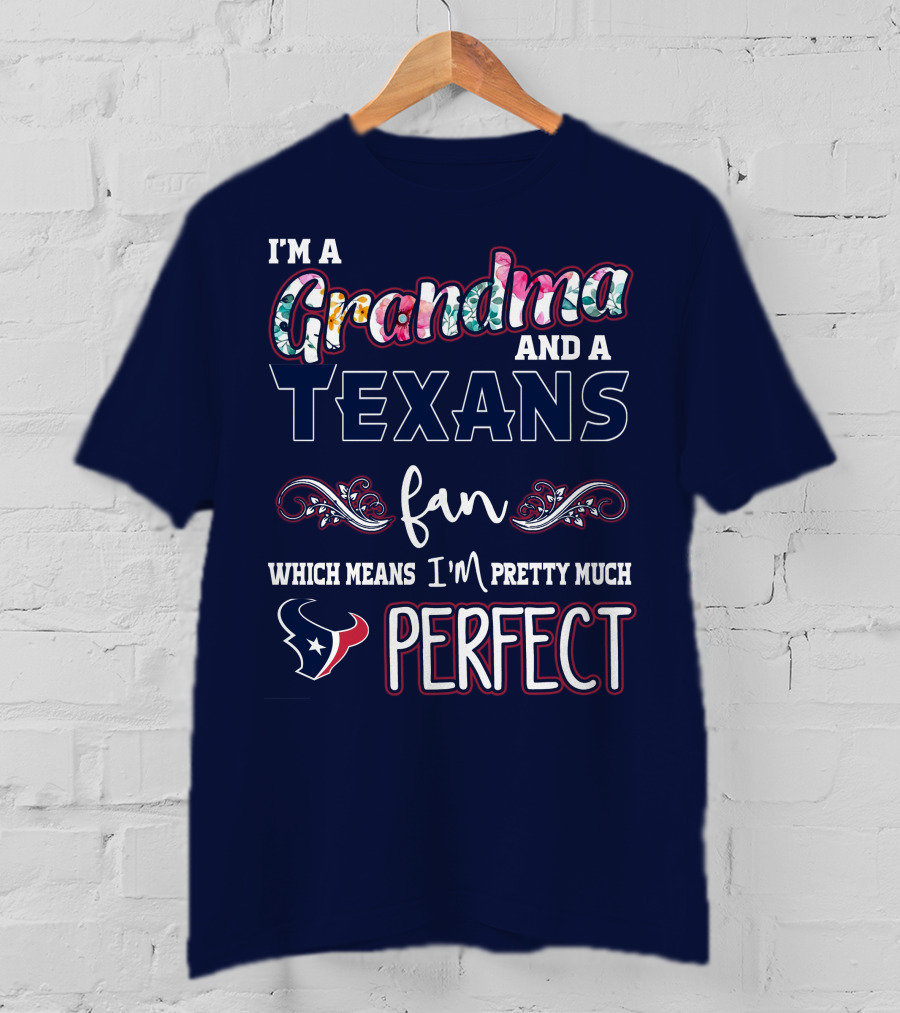 I'm A Grandma And A Texans Fan Which Means I'm Pretty Much Perfect T-Shirt