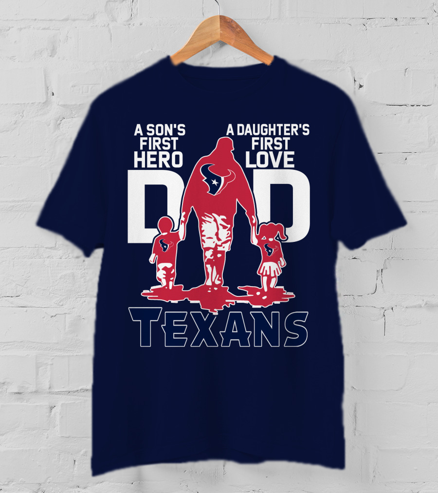 A Son's First Hero A Daughter's First Love Dad Texans T-Shirt
