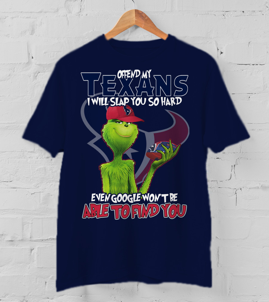 Grinch Houston Texans Offend My Texans I Will Slap You So Hard Even Google Won't Be Able To Find You T-Shirt