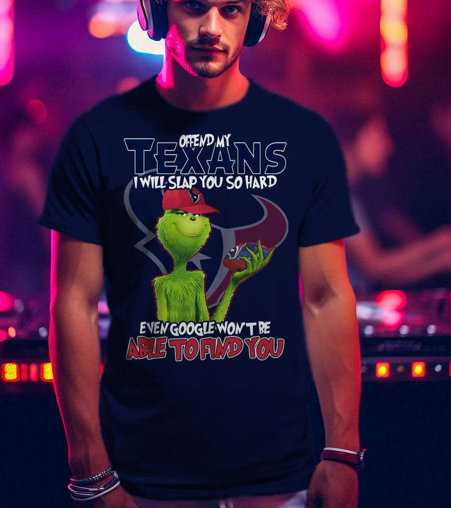 Grinch Houston Texans Offend My Texans I Will Slap You So Hard Even Google Won't Be Able To Find You T-Shirt