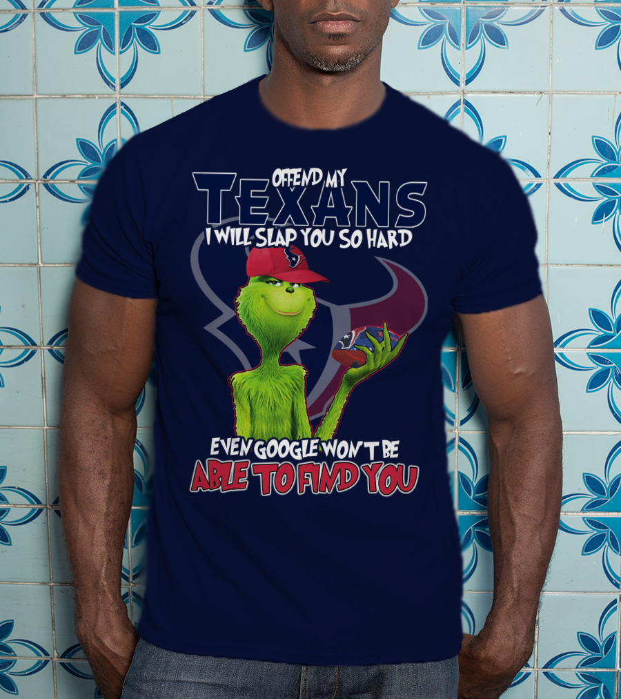 Grinch Houston Texans Offend My Texans I Will Slap You So Hard Even Google Won't Be Able To Find You T-Shirt